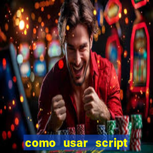 como usar script no cmsp